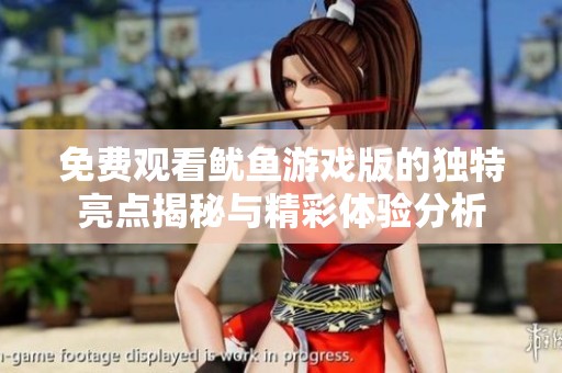 免费观看鱿鱼游戏版的独特亮点揭秘与精彩体验分析