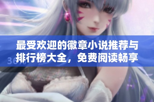 最受欢迎的徽章小说推荐与排行榜大全，免费阅读畅享精彩故事