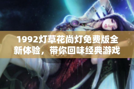 1992灯草花尚灯免费版全新体验，带你回味经典游戏魅力