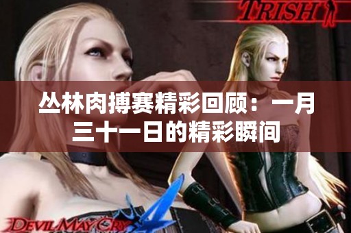 丛林肉搏赛精彩回顾：一月三十一日的精彩瞬间