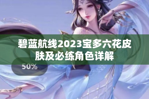 碧蓝航线2023宝多六花皮肤及必练角色详解