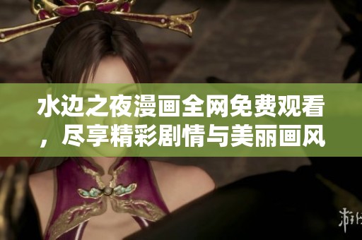 水边之夜漫画全网免费观看，尽享精彩剧情与美丽画风