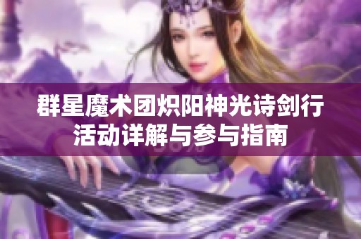 群星魔术团炽阳神光诗剑行活动详解与参与指南