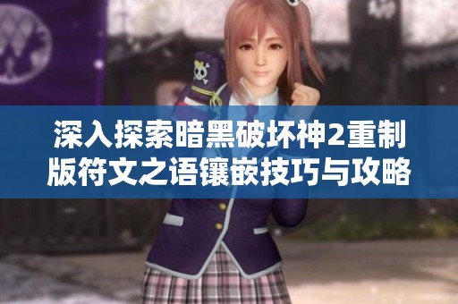 深入探索暗黑破坏神2重制版符文之语镶嵌技巧与攻略
