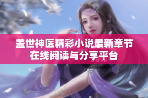 盖世神医精彩小说最新章节在线阅读与分享平台