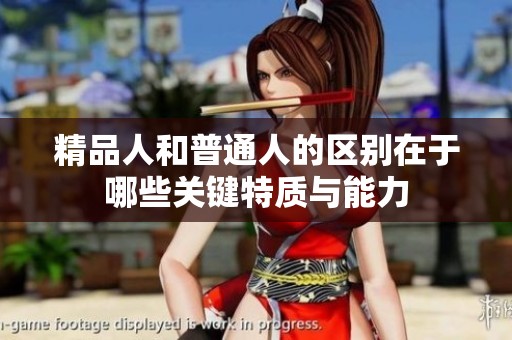 精品人和普通人的区别在于哪些关键特质与能力