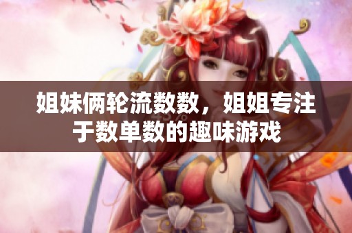 姐妹俩轮流数数，姐姐专注于数单数的趣味游戏