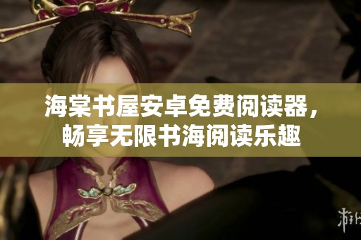 海棠书屋安卓免费阅读器，畅享无限书海阅读乐趣
