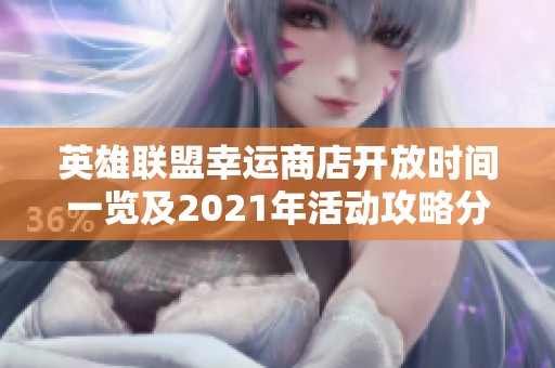 英雄联盟幸运商店开放时间一览及2021年活动攻略分享
