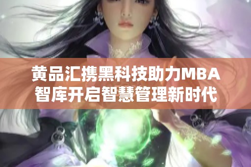 黄品汇携黑科技助力MBA智库开启智慧管理新时代