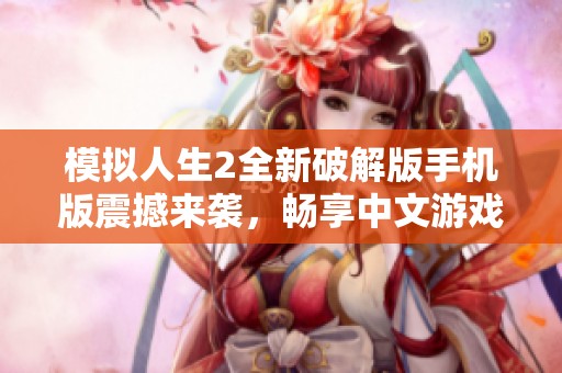 模拟人生2全新破解版手机版震撼来袭，畅享中文游戏体验