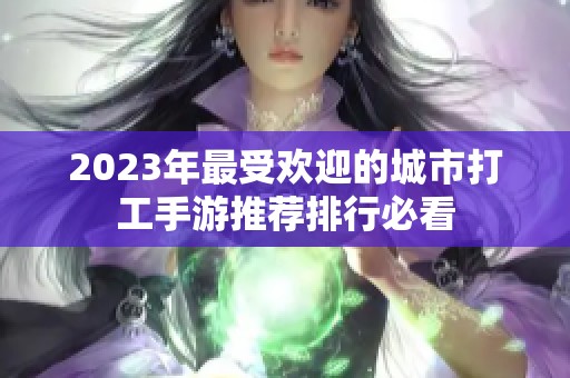 2023年最受欢迎的城市打工手游推荐排行必看