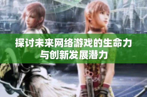 探讨未来网络游戏的生命力与创新发展潜力