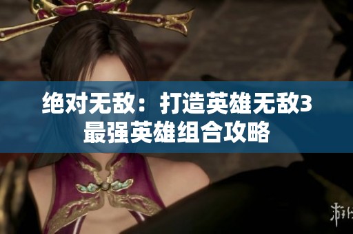 绝对无敌：打造英雄无敌3最强英雄组合攻略