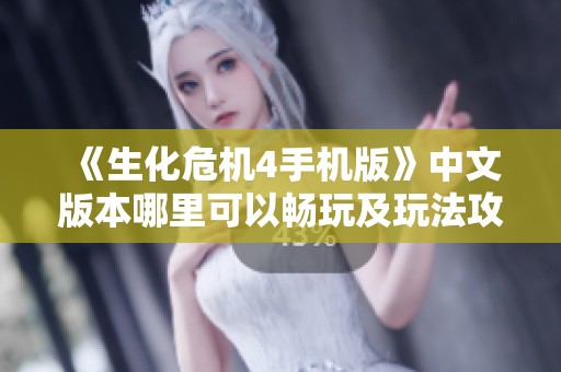 《生化危机4手机版》中文版本哪里可以畅玩及玩法攻略解析