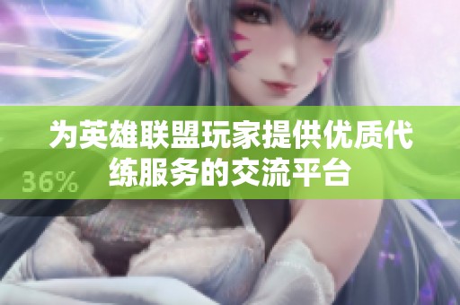 为英雄联盟玩家提供优质代练服务的交流平台