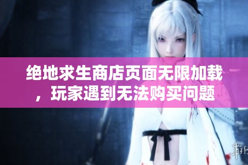绝地求生商店页面无限加载，玩家遇到无法购买问题