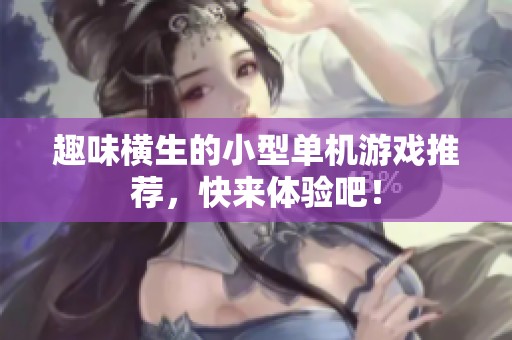趣味横生的小型单机游戏推荐，快来体验吧！