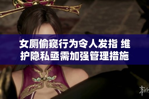 女厕偷窥行为令人发指 维护隐私亟需加强管理措施