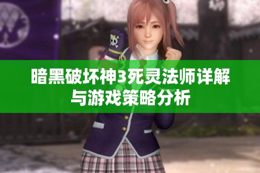 暗黑破坏神3死灵法师详解与游戏策略分析