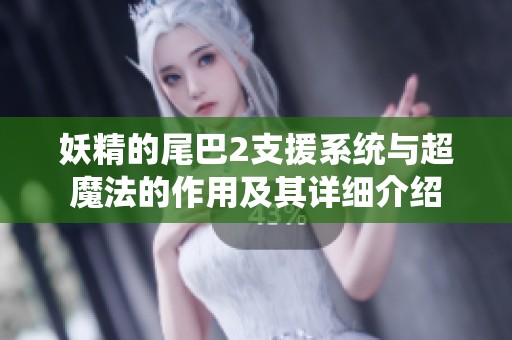妖精的尾巴2支援系统与超魔法的作用及其详细介绍
