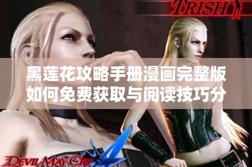 黑莲花攻略手册漫画完整版如何免费获取与阅读技巧分享