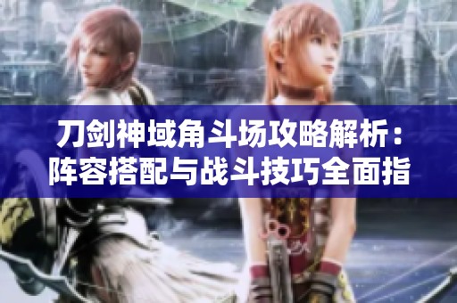 刀剑神域角斗场攻略解析：阵容搭配与战斗技巧全面指南