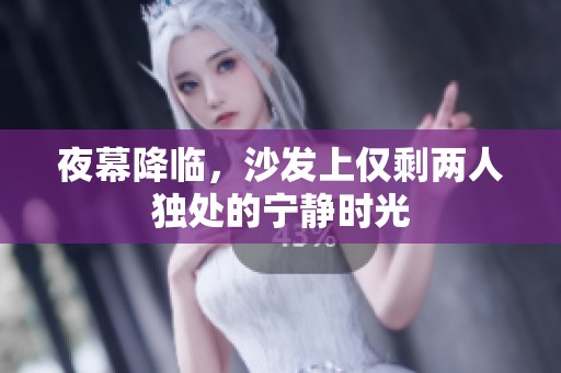 夜幕降临，沙发上仅剩两人独处的宁静时光