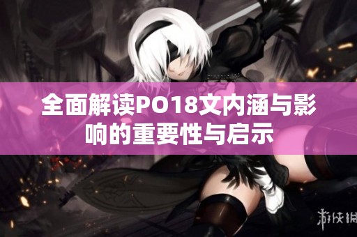 全面解读PO18文内涵与影响的重要性与启示
