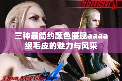 三种最简约颜色展现aaaa级毛皮的魅力与风采