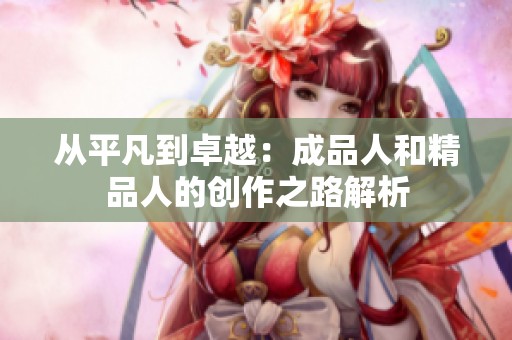 从平凡到卓越：成品人和精品人的创作之路解析