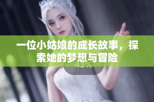 一位小姑娘的成长故事，探索她的梦想与冒险