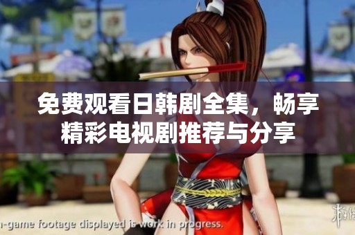 免费观看日韩剧全集，畅享精彩电视剧推荐与分享