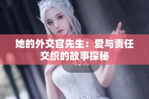 她的外交官先生：爱与责任交织的故事探秘