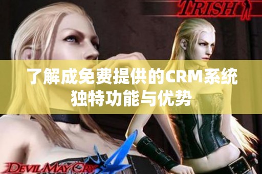 了解成免费提供的CRM系统独特功能与优势