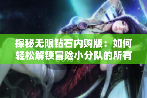 探秘无限钻石内购版：如何轻松解锁冒险小分队的所有关卡