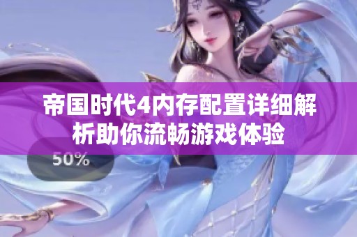 帝国时代4内存配置详细解析助你流畅游戏体验