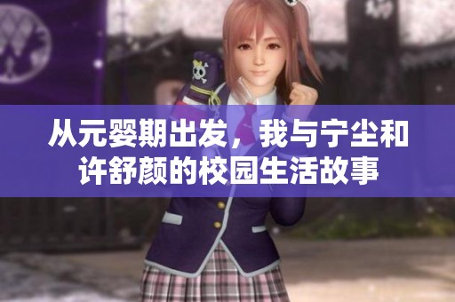 从元婴期出发，我与宁尘和许舒颜的校园生活故事