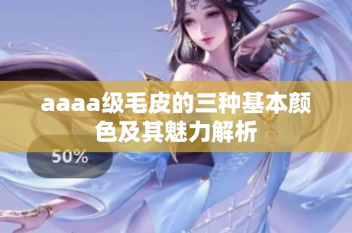 aaaa级毛皮的三种基本颜色及其魅力解析