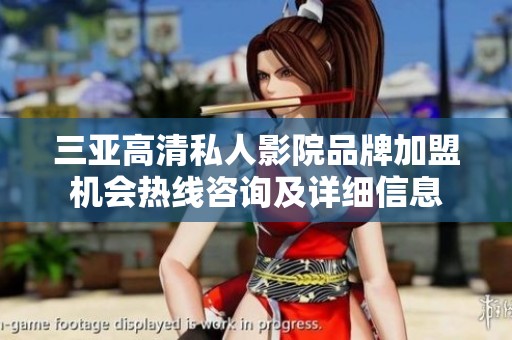 三亚高清私人影院品牌加盟机会热线咨询及详细信息