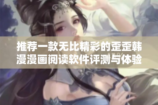 推荐一款无比精彩的歪歪韩漫漫画阅读软件评测与体验分享
