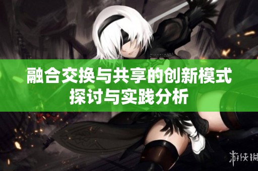 融合交换与共享的创新模式探讨与实践分析