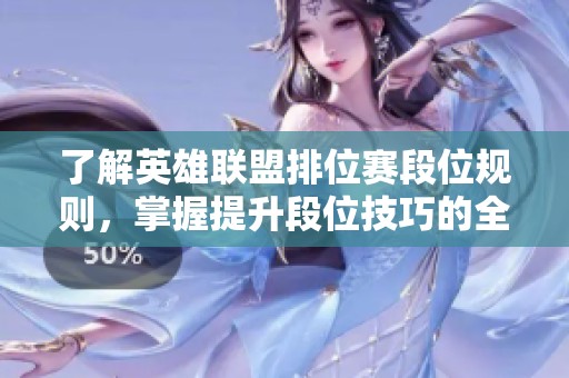 了解英雄联盟排位赛段位规则，掌握提升段位技巧的全新指南与分析