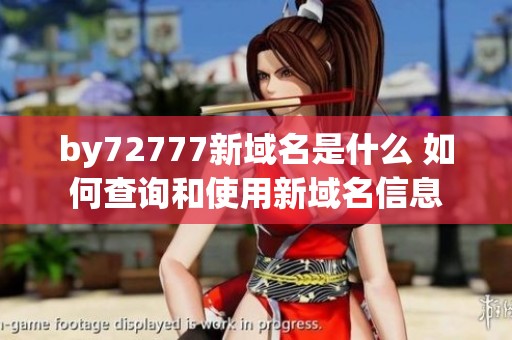 by72777新域名是什么 如何查询和使用新域名信息