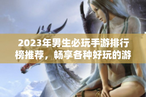 2023年男生必玩手游排行榜推荐，畅享各种好玩的游戏乐趣