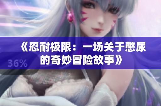 《忍耐极限：一场关于憋尿的奇妙冒险故事》