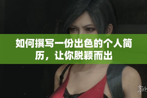 如何撰写一份出色的个人简历，让你脱颖而出