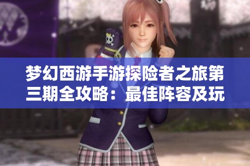 梦幻西游手游探险者之旅第三期全攻略：最佳阵容及玩法解析分享