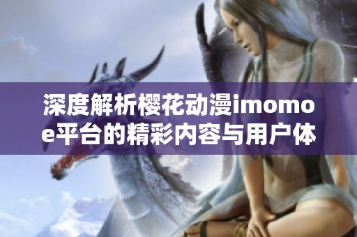 深度解析樱花动漫imomoe平台的精彩内容与用户体验