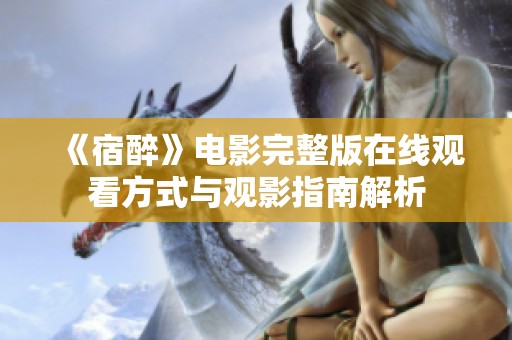 《宿醉》电影完整版在线观看方式与观影指南解析